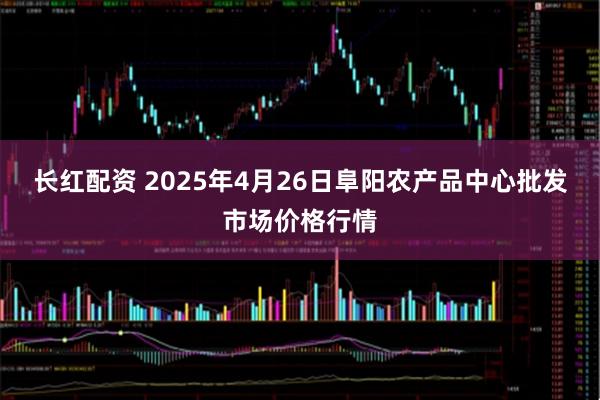 长红配资 2025年4月26日阜阳农产品中心批发市场价格行情