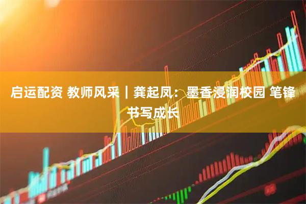启运配资 教师风采｜龚起凤：墨香浸润校园 笔锋书写成长
