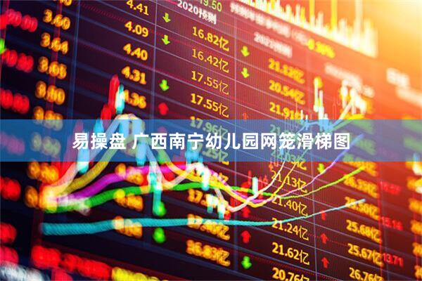 易操盘 广西南宁幼儿园网笼滑梯图