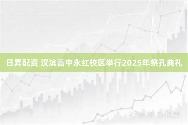 日昇配资 汉滨高中永红校区举行2025年祭孔典礼