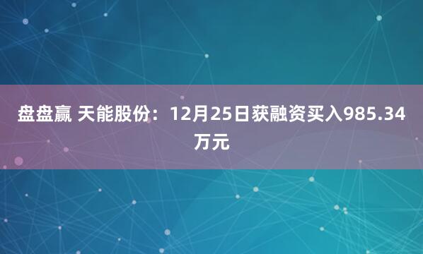 盘盘赢 天能股份：12月25日获融资买入985.34万元