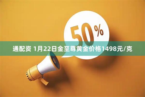 通配资 1月22日金至尊黄金价格1498元/克